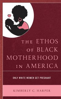 bokomslag The Ethos of Black Motherhood in America