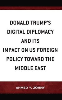 bokomslag Donald Trump's Digital Diplomacy and Its Impact on US Foreign Policy towards the Middle East
