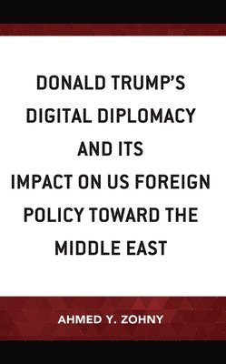 bokomslag Donald Trump's Digital Diplomacy and Its Impact on US Foreign Policy towards the Middle East