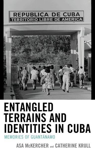Asa McKercher, Catherine Krull - Entangled Terrains and Identities in Cuba, Inbunden