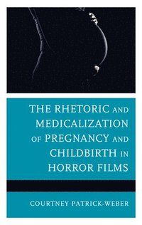 bokomslag The Rhetoric and Medicalization of Pregnancy and Childbirth in Horror Films