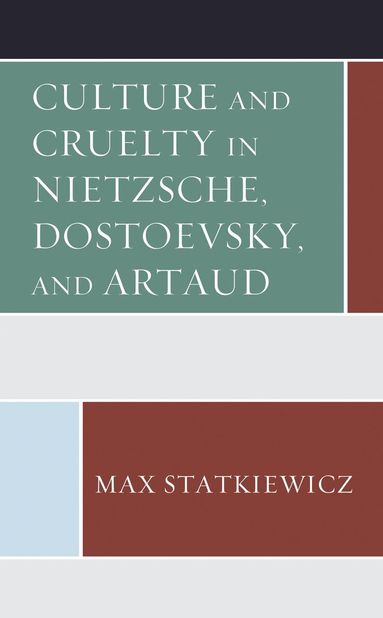 Max Statkiewicz - Culture and Cruelty in Nietzsche, Dostoevsky, and Artaud, Häftad