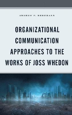Organizational Communication Approaches to the Works of Joss Whedon 1