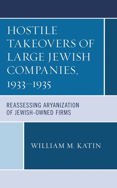 William M. Katin - Hostile Takeovers of Large Jewish Companies, 1933–1935, Inbunden