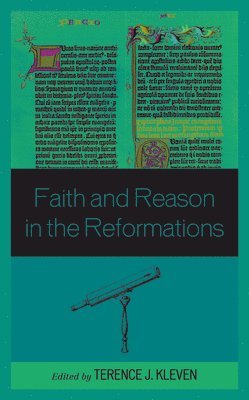 Terence J. Kleven - Faith and Reason in the Reformations, Inbunden
