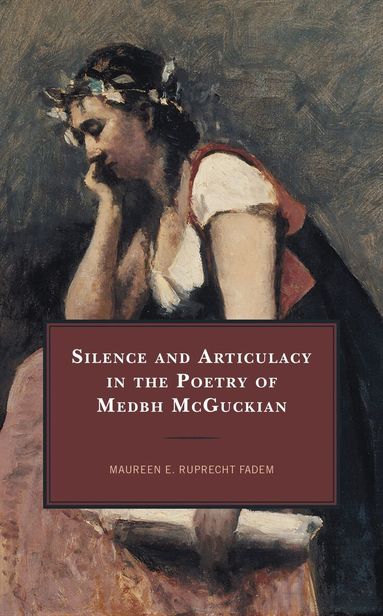 Maureen E. Ruprecht Fadem - Silence and Articulacy in the Poetry of Medbh McGuckian, Inbunden