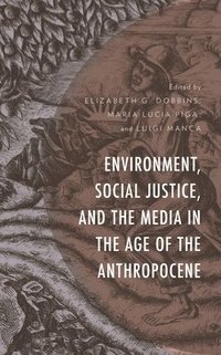 bokomslag Environment, Social Justice, and the Media in the Age of the Anthropocene