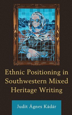 Judit Ágnes Kádár - Ethnic Positioning in Southwestern Mixed Heritage Writing, Inbunden. Tillgänglighet: Lägg i varukorg