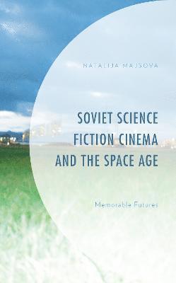 Natalija Majsova - Soviet Science Fiction Cinema and the Space Age, Inbunden
