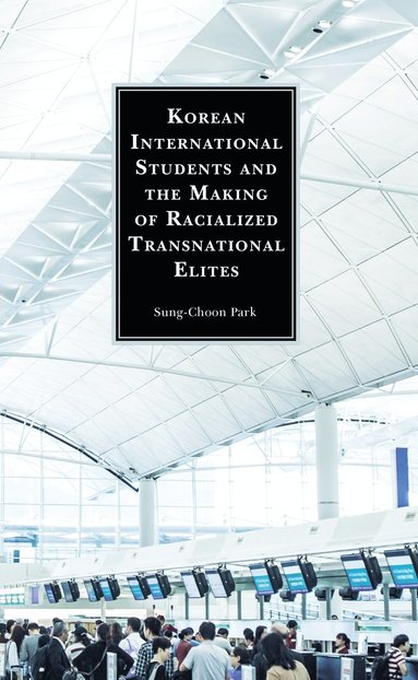 bokomslag Korean International Students and the Making of Racialized Transnational Elites