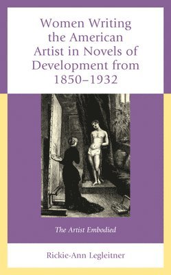 Women Writing the American Artist in Novels of Development from 1850-1932 1