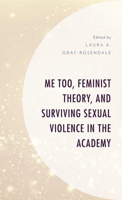 Me Too, Feminist Theory, and Surviving Sexual Violence in the Academy 1