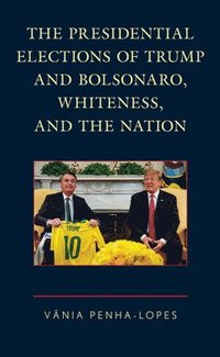 bokomslag The Presidential Elections of Trump and Bolsonaro, Whiteness, and the Nation