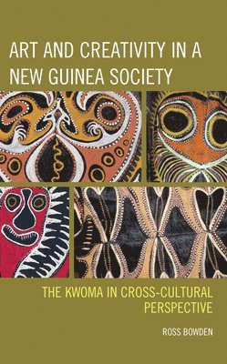 Ross Bowden - Art and Creativity in a New Guinea Society, Inbunden