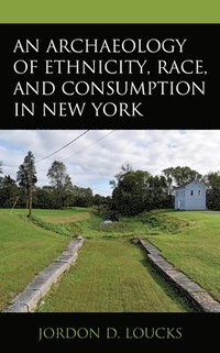 bokomslag An Archaeology of Ethnicity, Race, and Consumption in New York