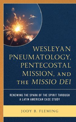 Wesleyan Pneumatology, Pentecostal Mission, and the Missio Dei 1