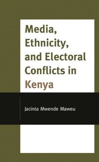 bokomslag Media, Ethnicity, and Electoral Conflicts in Kenya