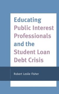 bokomslag Educating Public Interest Professionals and the Student Loan Debt Crisis