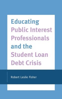 Educating Public Interest Professionals and the Student Loan Debt Crisis 1