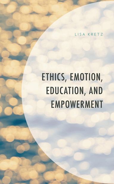 Lisa Kretz - Ethics, Emotion, Education, and Empowerment, Inbunden