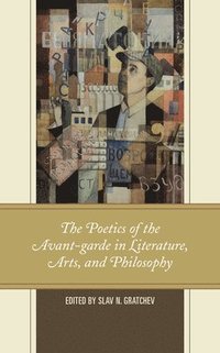 bokomslag The Poetics of the Avant-garde in Literature, Arts, and Philosophy