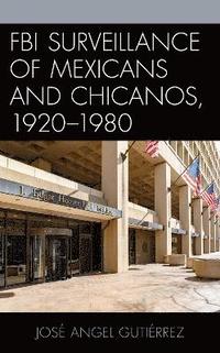 bokomslag FBI Surveillance of Mexicans and Chicanos, 1920-1980