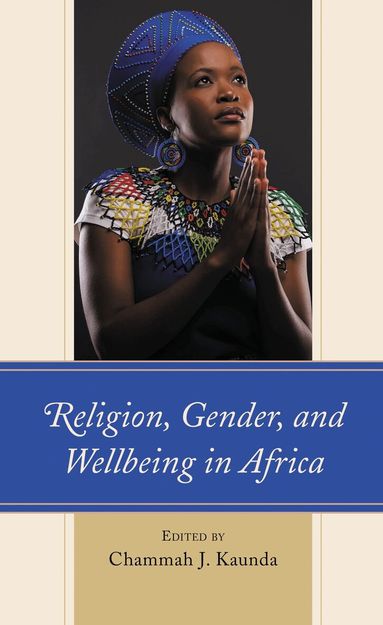Chammah J. Kaunda - Religion, Gender, and Wellbeing in Africa, Inbunden
