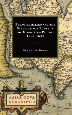 Pedro de Alfaro and the Struggle for Power in the Globalized Pacific, 15651644 1