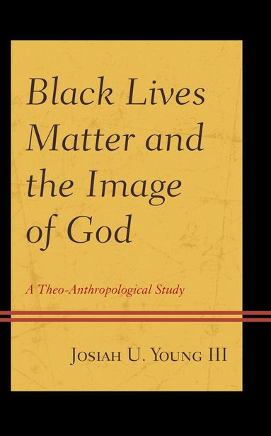 Josiah U. Young III - Black Lives Matter and the Image of God, Inbunden