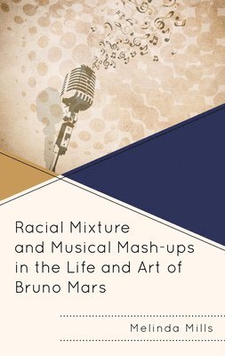 Racial Mixture and Musical Mash-ups in the Life and Art of Bruno Mars 1