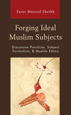 Faraz Masood Sheikh - Forging Ideal Muslim Subjects, Inbunden
