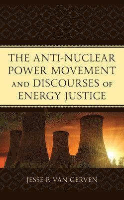 Jesse P. Van Gerven, Jesse P. Van Gerven, Jesse P. van Gerven - Anti-Nuclear Power Movement and Discourses of Energy Justice, Inbunden
