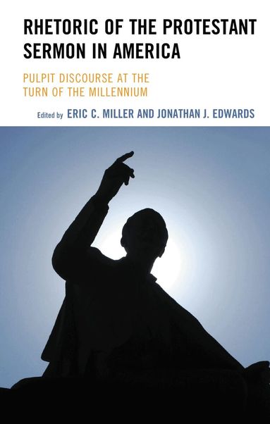 Eric C. Miller, Jonathan J. Edwards - Rhetoric of the Protestant Sermon in America, Inbunden
