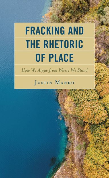 Justin Mando - Fracking and the Rhetoric of Place, Inbunden