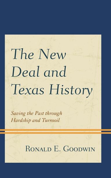 Ronald E. Goodwin - New Deal and Texas History, Inbunden