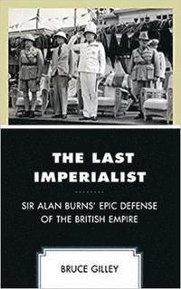 bokomslag The Last Imperialist : Sir Alan Burns' Epic Defense of the British Empire