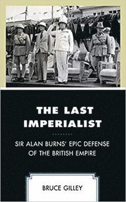 bokomslag The Last Imperialist : Sir Alan Burns' Epic Defense of the British Empire