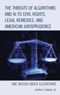 bokomslag The Threats of Algorithms and AI to Civil Rights, Legal Remedies, and American Jurisprudence
