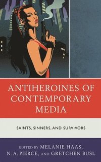 bokomslag Antiheroines of Contemporary Media