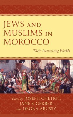 Joseph Chetrit, Jane S. Gerber, Drora Arussy - Jews and Muslims in Morocco, Inbunden