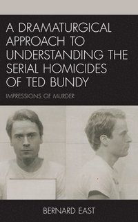 bokomslag A Dramaturgical Approach to Understanding the Serial Homicides of Ted Bundy