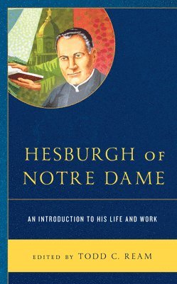Todd C. Ream - Hesburgh of Notre Dame, Inbunden