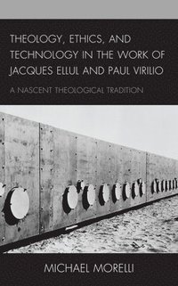 bokomslag Theology, Ethics, and Technology in the Work of Jacques Ellul and Paul Virilio