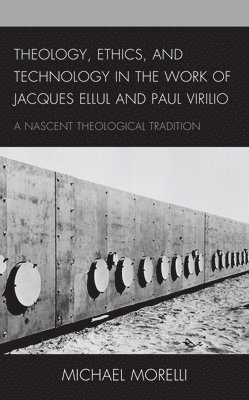 Theology, Ethics, and Technology in the Work of Jacques Ellul and Paul Virilio 1