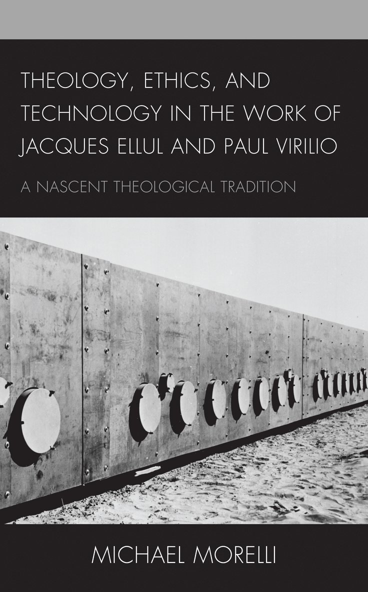 Theology, Ethics, and Technology in the Work of Jacques Ellul and Paul Virilio