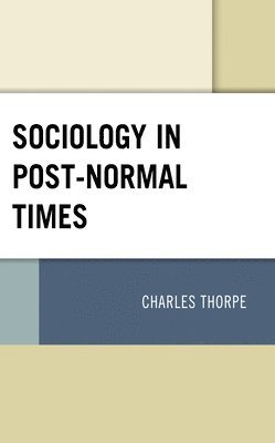 Charles Thorpe - Sociology in Post-Normal Times, Häftad