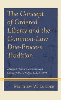 bokomslag The Concept of Ordered Liberty and the Common-Law Due-Process Tradition