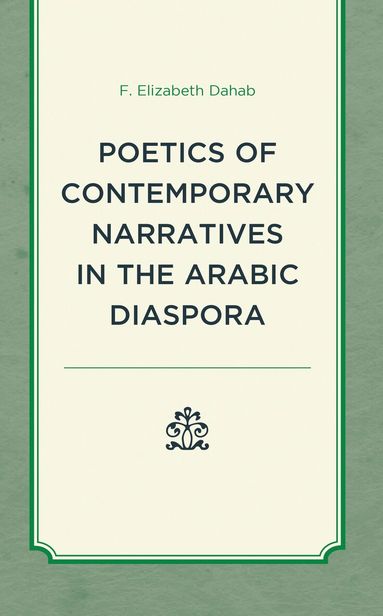 F. Elizabeth Dahab - Poetics of Contemporary Narratives in the Arabic Diaspora, Inbunden