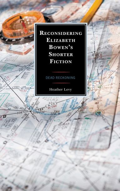Heather Levy - Reconsidering Elizabeth Bowen’s Shorter Fiction, Inbunden