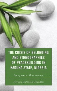 bokomslag The Crisis of Belonging and Ethnographies of Peacebuilding in Kaduna State, Nigeria